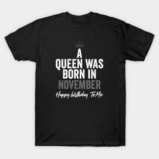 A queen was born in November happy birthday to me T-Shirt